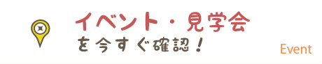 イベント見学会を今すぐ確認！